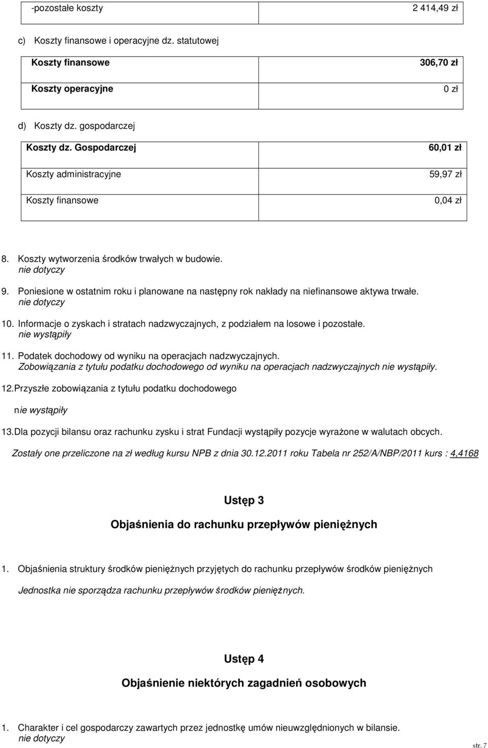 Poniesione w ostatnim roku i planowane na następny rok nakłady na niefinansowe aktywa trwałe. 10. Informacje o zyskach i stratach nadzwyczajnych, z podziałem na losowe i pozostałe. 11.