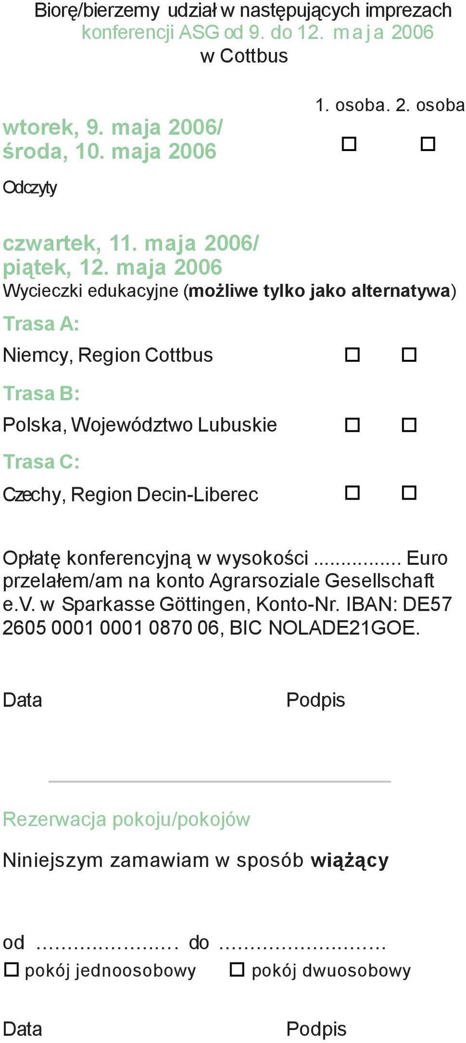 maja 2006 Wycieczki edukacyjne (możliwe tylko jako alternatywa) Trasa A: Niemcy, Region Cottbus Trasa B: Polska, Województwo Lubuskie Trasa C: Czechy, Region Decin-Liberec