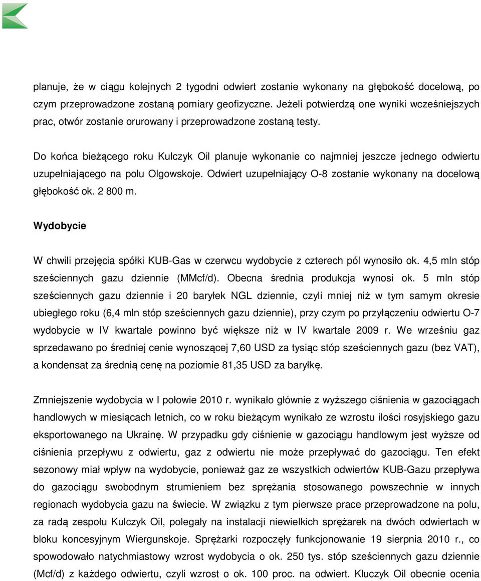 Do końca bieżącego roku Kulczyk Oil planuje wykonanie co najmniej jeszcze jednego odwiertu uzupełniającego na polu Olgowskoje. Odwiert uzupełniający O-8 zostanie wykonany na docelową głębokość ok.