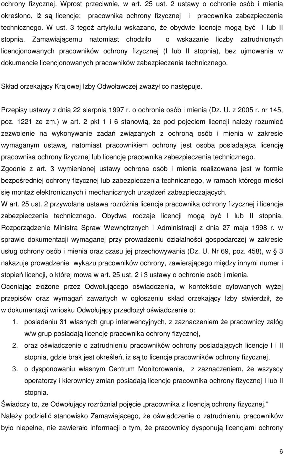 Zamawiającemu natomiast chodziło o wskazanie liczby zatrudnionych licencjonowanych pracowników ochrony fizycznej (I lub II stopnia), bez ujmowania w dokumencie licencjonowanych pracowników