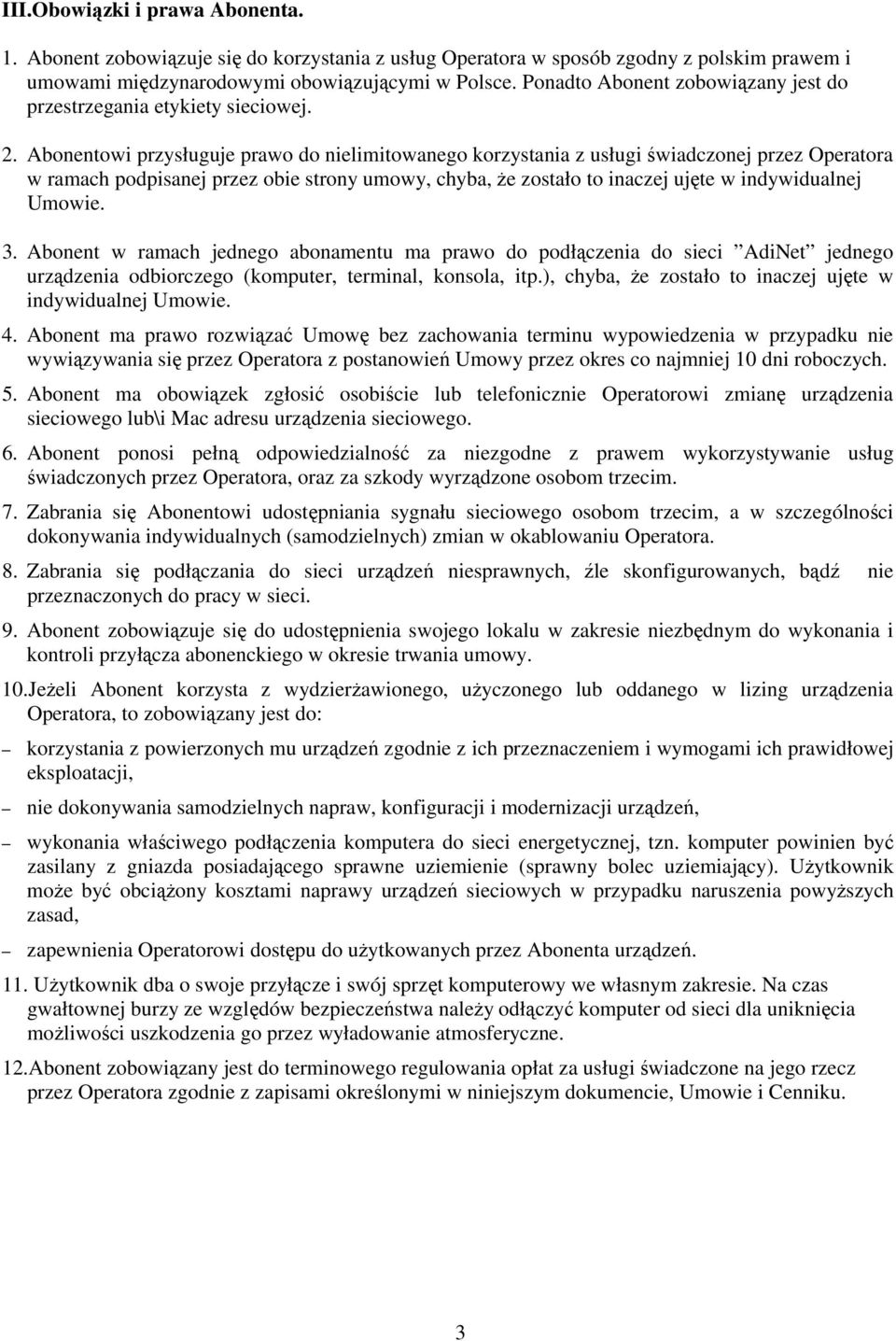 Abonentowi przysługuje prawo do nielimitowanego korzystania z usługi świadczonej przez Operatora w ramach podpisanej przez obie strony umowy, chyba, Ŝe zostało to inaczej ujęte w indywidualnej Umowie.