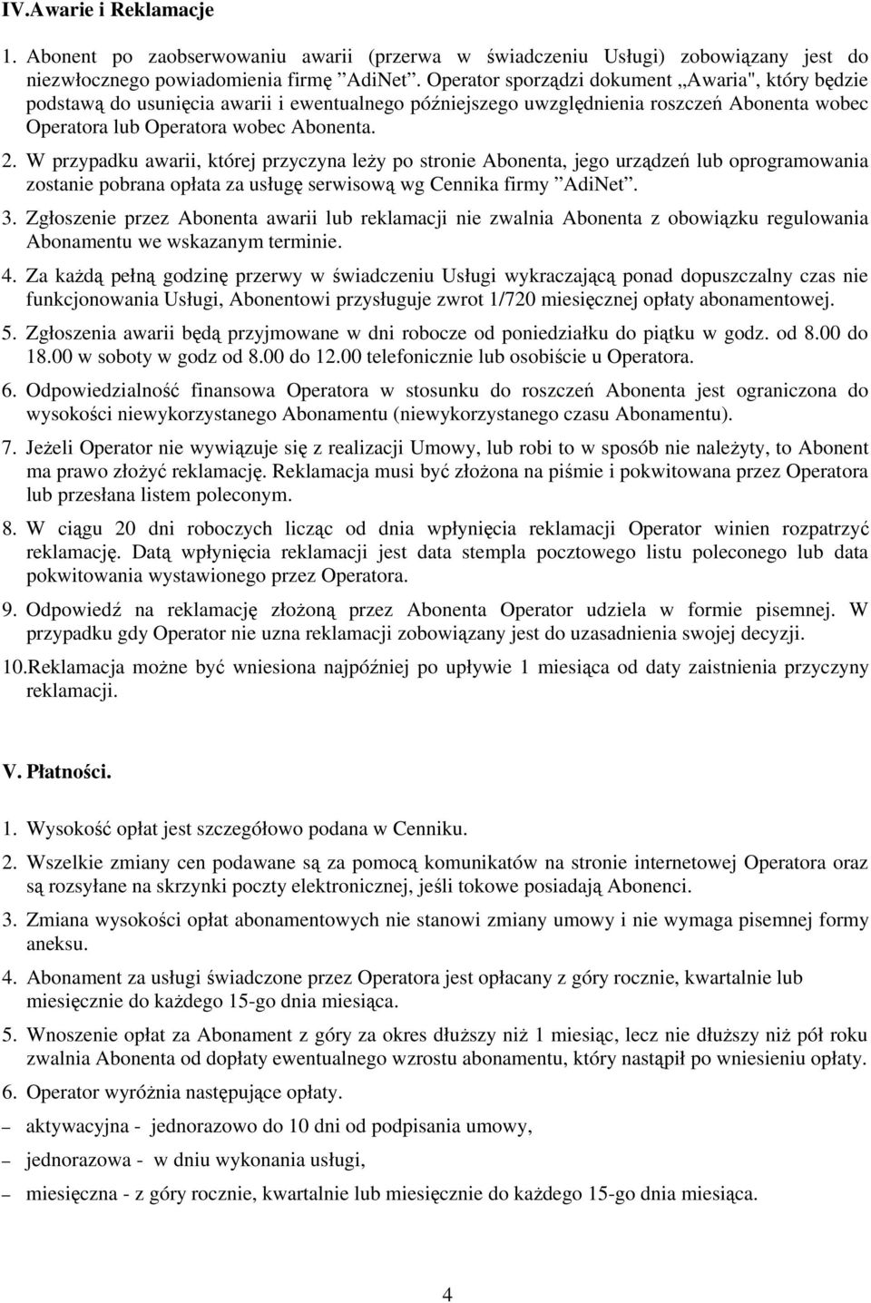 W przypadku awarii, której przyczyna leŝy po stronie Abonenta, jego urządzeń lub oprogramowania zostanie pobrana opłata za usługę serwisową wg Cennika firmy AdiNet. 3.