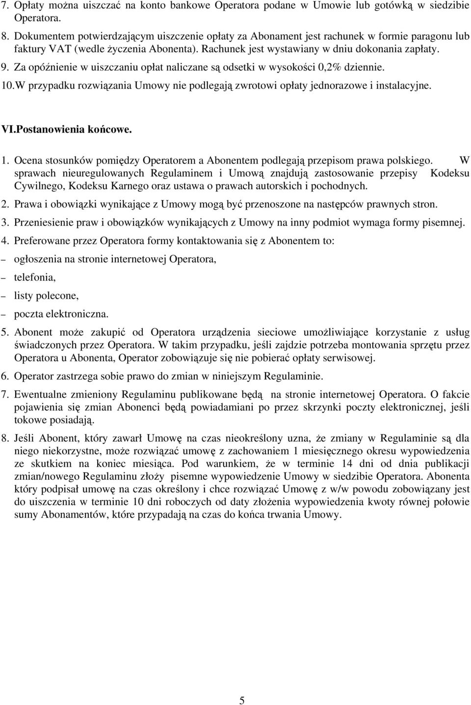 Za opóźnienie w uiszczaniu opłat naliczane są odsetki w wysokości 0,2% dziennie. 10.W przypadku rozwiązania Umowy nie podlegają zwrotowi opłaty jednorazowe i instalacyjne. VI.Postanowienia końcowe. 1. Ocena stosunków pomiędzy Operatorem a Abonentem podlegają przepisom prawa polskiego.