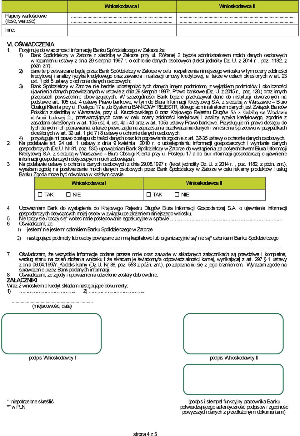 zm); 2) dane te przetwarzane będą przez Bank Spółdzielczy w Zatorze w celu rozpatrzenia niniejszego wniosku w tym oceny zdolności kredytowej i analizy ryzyka kredytowego oraz zawarcia i realizacji