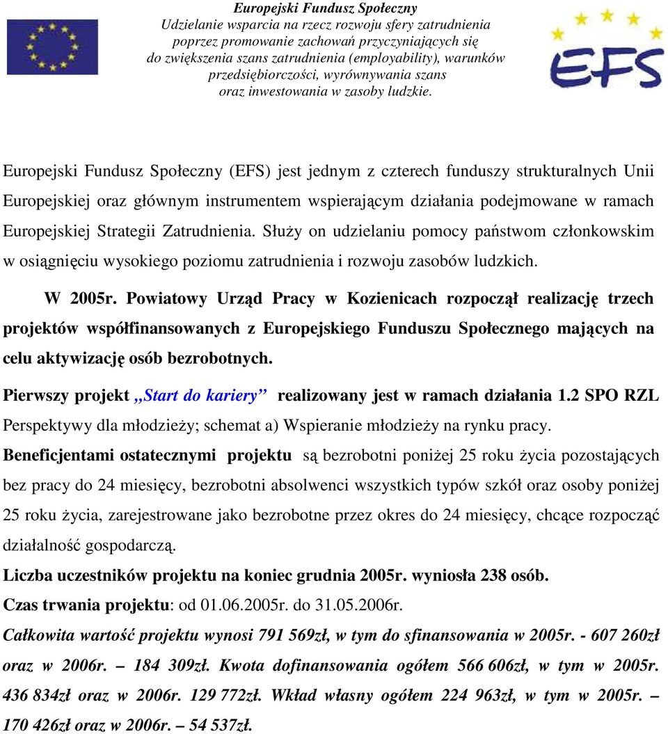 Europejski Fundusz Społeczny (EFS) jest jednym z czterech funduszy strukturalnych Unii Europejskiej oraz głównym instrumentem wspierającym działania podejmowane w ramach Europejskiej Strategii
