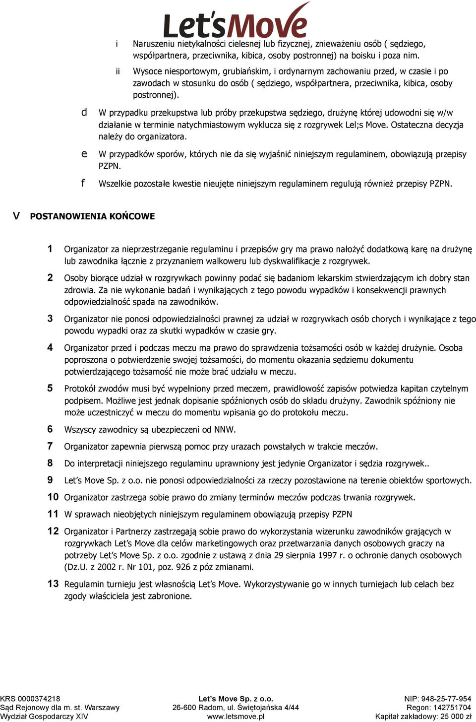 W przypku przkupstw lu próy przkupstw sęzgo, rużynę którj uowon sę w/w złn w trmn ntyhmstowym wykluz sę z rozgrywk Ll;s Mov. Osttzn yzj nlży o orgnztor.