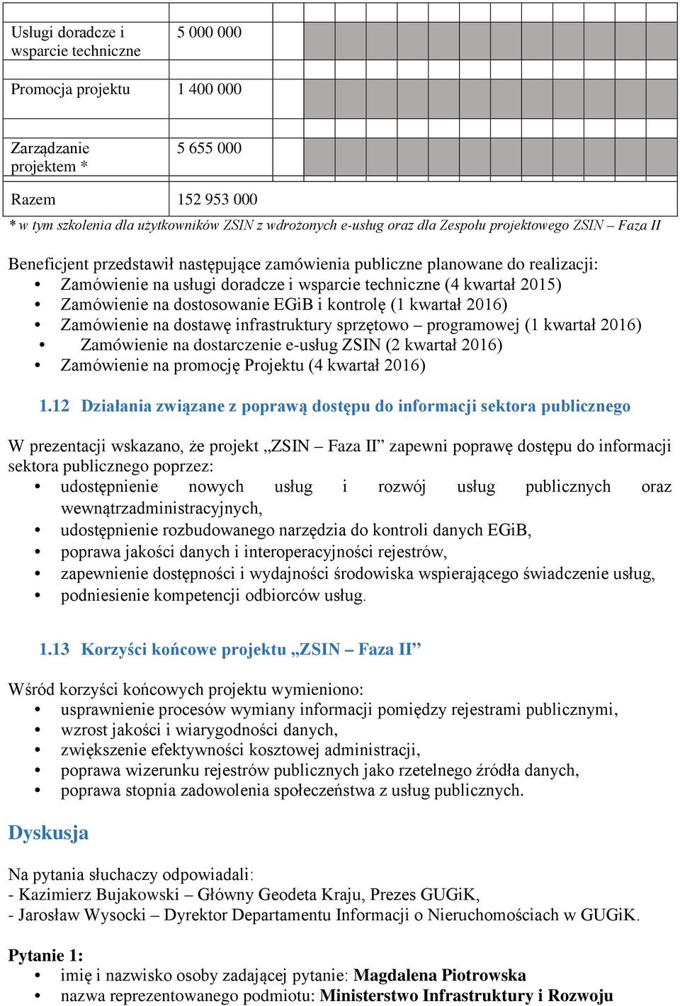 dostosowanie EGiB i kontrolę (1 kwartał 2016) Zamówienie na dostawę infrastruktury sprzętowo programowej (1 kwartał 2016) Zamówienie na dostarczenie e-usług ZSIN (2 kwartał 2016) Zamówienie na