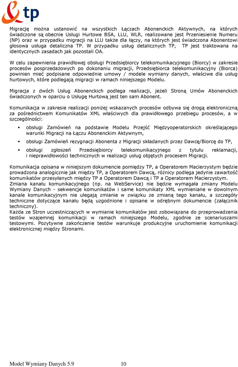W celu zapewnienia prawidłowej obsługi Przedsiębiorcy telekomunikacyjnego (Biorcy) w zakresie procesów posprzedaŝowych po dokonaniu migracji, Przedsiębiorca telekomunikacyjny (Biorca) powinien mieć