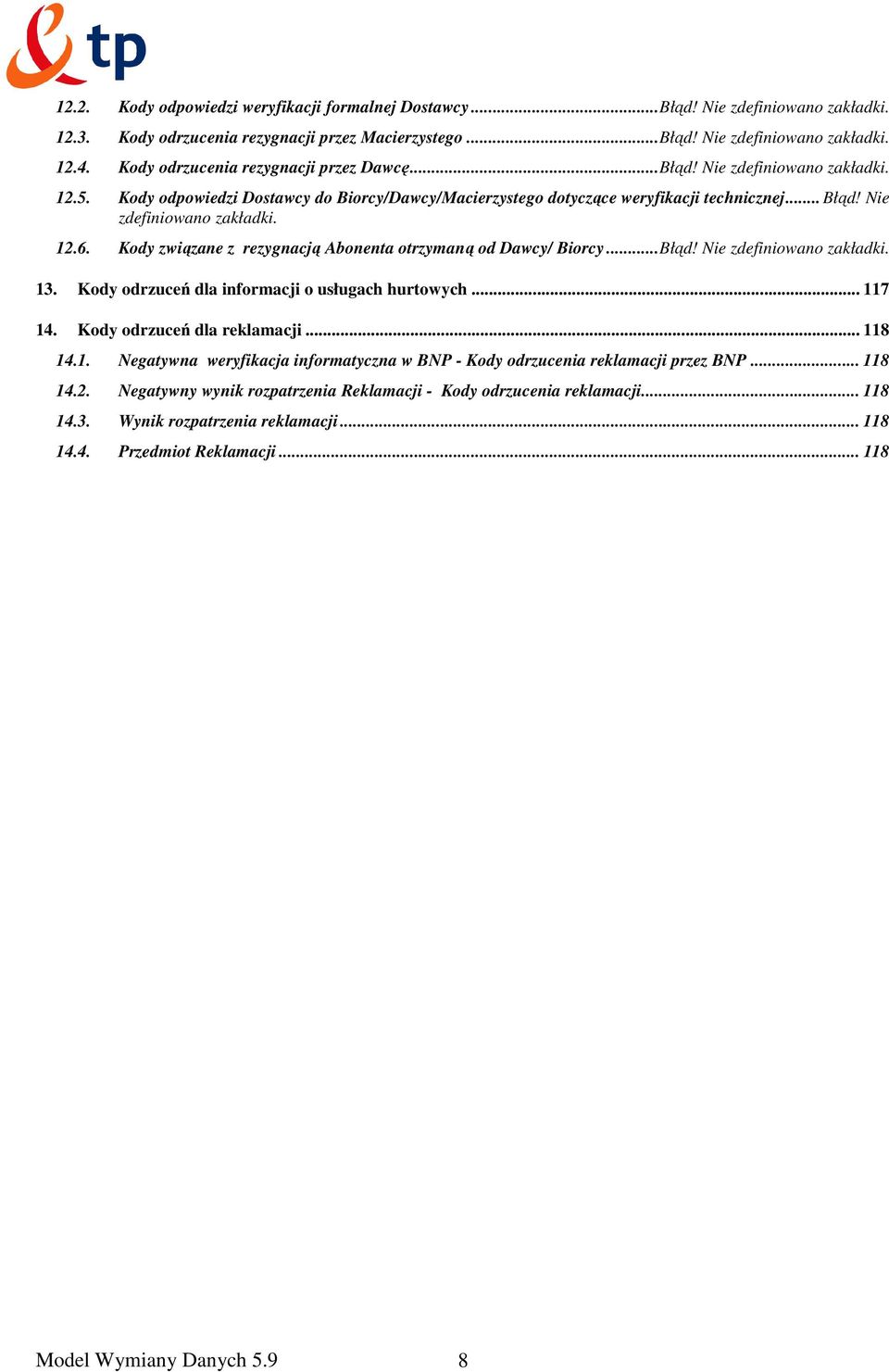 Nie zdefiniowano zakładki. 12.6. Kody związane z rezygnacją Abonenta otrzymaną od Dawcy/ Biorcy...Błąd! Nie zdefiniowano zakładki. 13. Kody odrzuceń dla informacji o usługach hurtowych... 117 14.
