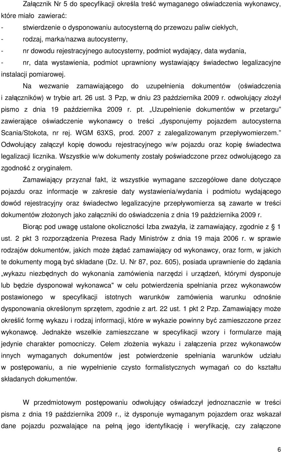 Na wezwanie zamawiającego do uzupełnienia dokumentów (oświadczenia i załączników) w trybie art. 26 ust. 3 Pzp, w dniu 23 października 2009 r. odwołujący złoŝył pismo z dnia 19 października 2009 r. pt.