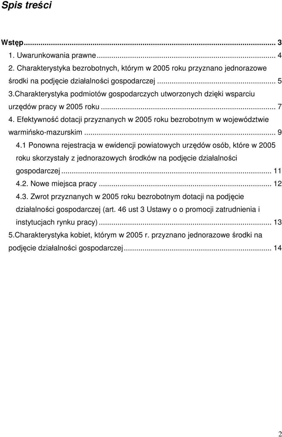 1 Ponowna rejestracja w ewidencji powiatowych urzędów osób, które w 2005 roku skorzystały z jednorazowych środków na podjęcie działalności gospodarczej... 11 4.2. Nowe miejsca pracy... 12 4.3.