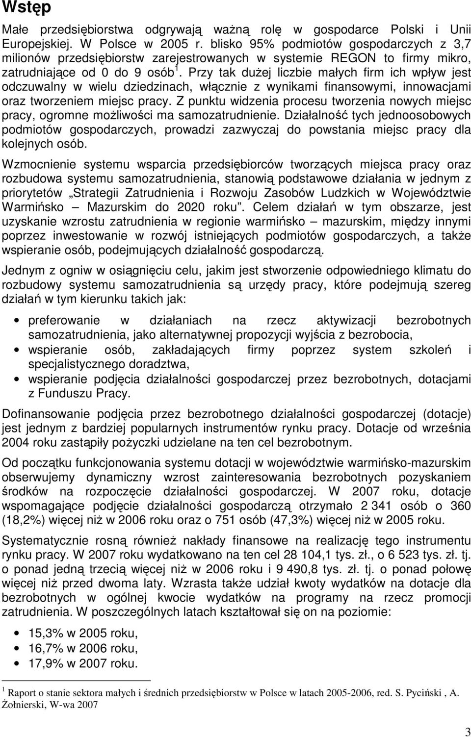 Przy tak duŝej liczbie małych firm ich wpływ jest odczuwalny w wielu dziedzinach, włącznie z wynikami finansowymi, innowacjami oraz tworzeniem miejsc pracy.