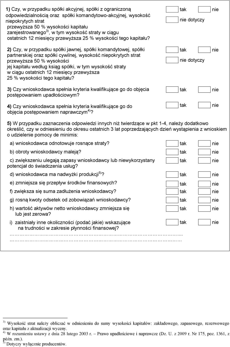 2) Czy, w przypadku spółki jawnej, spółki komandytowej, spółki partnerskiej oraz spółki cywilnej, wysokość pokrytych strat przewyższa 50 % wysokości jej kapitału według ksiąg spółki, w tym  3) Czy