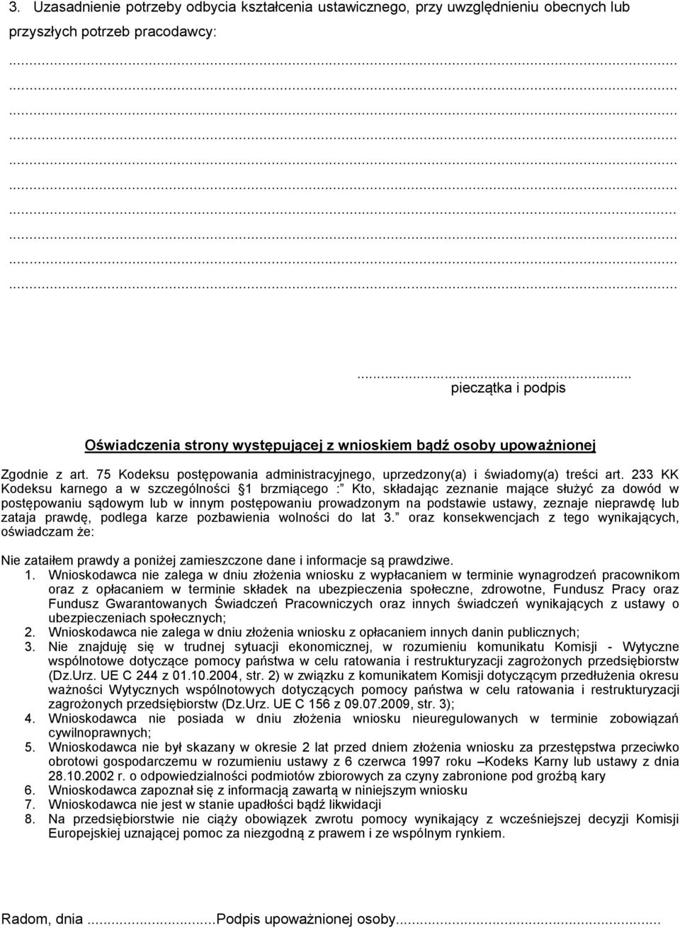 233 KK Kodeksu karnego a w szczególności 1 brzmiącego : Kto, składając zezna mające służyć za dowód w postępowaniu sądowym lub w innym postępowaniu prowadzonym na podstawie ustawy, zeznaje prawdę lub