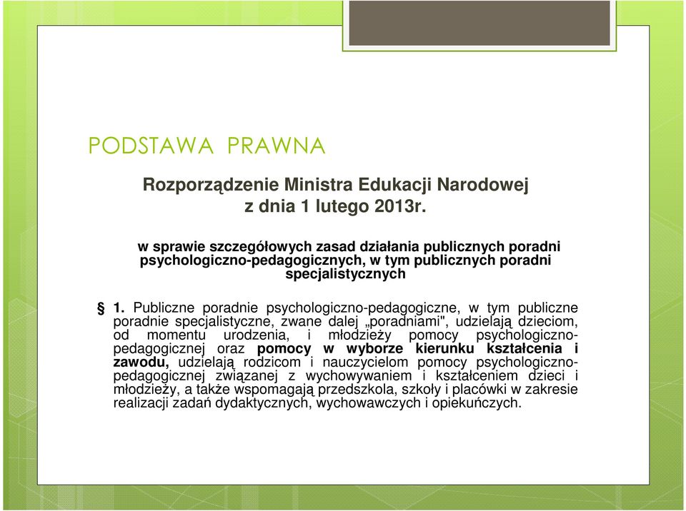 Publiczne poradnie psychologiczno-pedagogiczne, w tym publiczne poradnie specjalistyczne, zwane dalej poradniami", udzielają dzieciom, od momentu urodzenia, i młodzieży pomocy