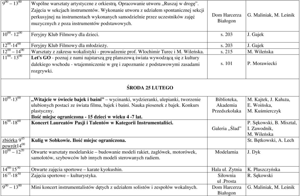 Dom Harcerza 10 00-12 00 Feryjny Klub Filmowy dla dzieci. s. 203 J. Gajek 12 00-14 00 Feryjny Klub Filmowy dla młodzieŝy. s. 203 J. Gajek 12 00 14 00 Warsztaty z zakresu wokalistyki - prowadzenie prof.