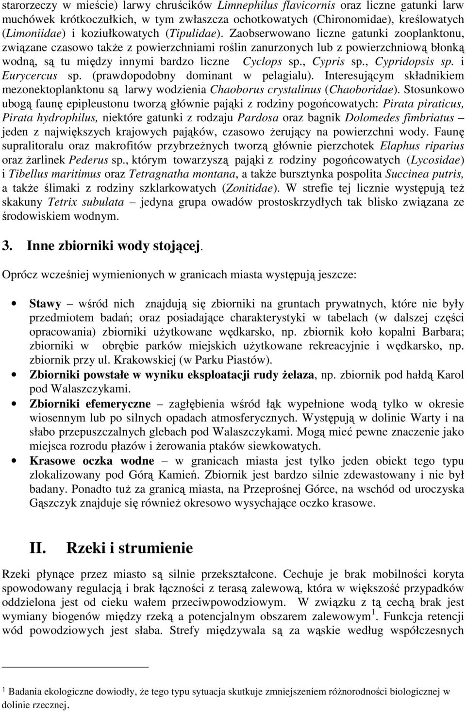 Zaobserwowano liczne gatunki zooplanktonu, związane czasowo takŝe z powierzchniami roślin zanurzonych lub z powierzchniową błonką wodną, są tu między innymi bardzo liczne Cyclops sp., Cypris sp.