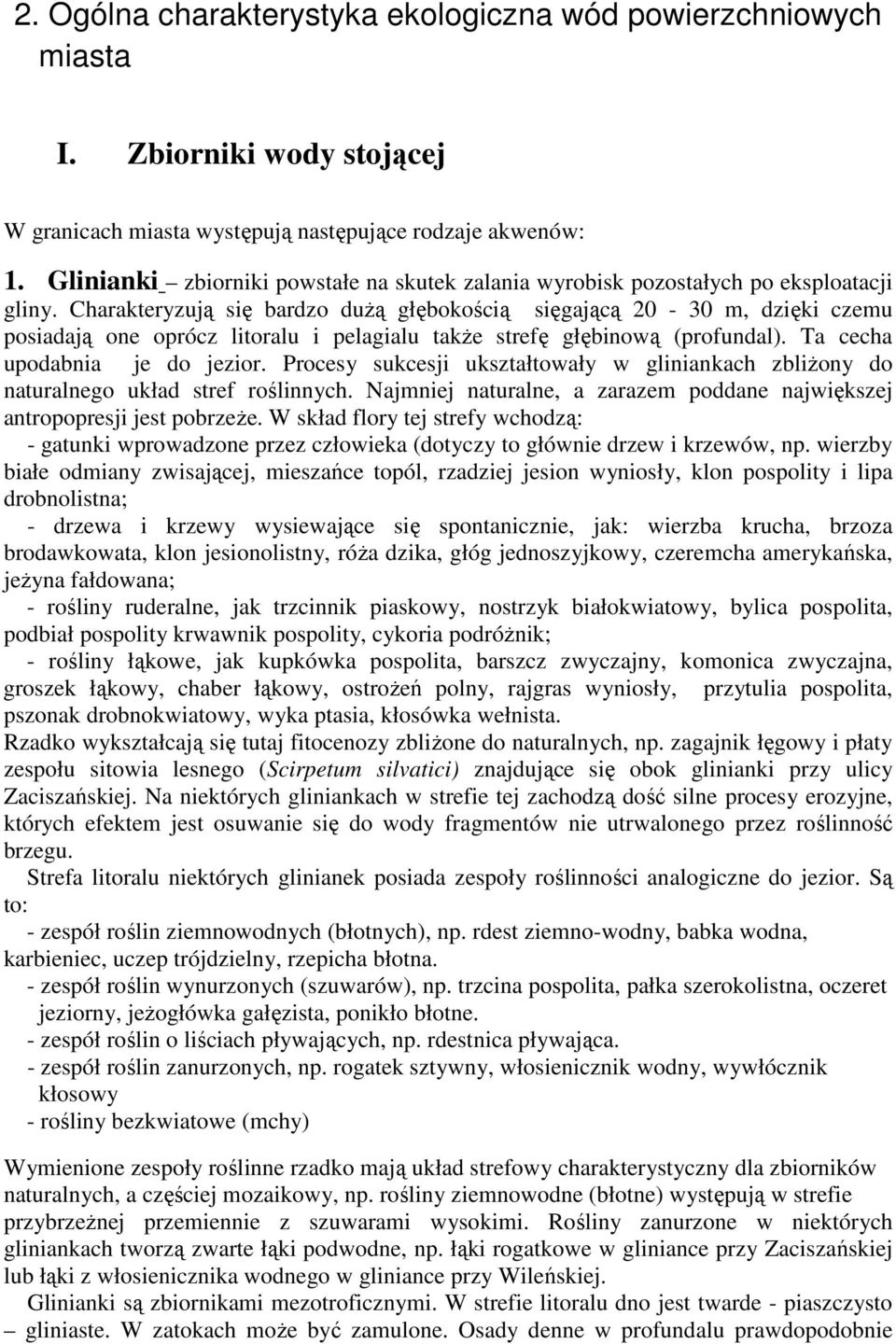Charakteryzują się bardzo duŝą głębokością sięgającą 20-30 m, dzięki czemu posiadają one oprócz litoralu i pelagialu takŝe strefę głębinową (profundal). Ta cecha upodabnia je do jezior.