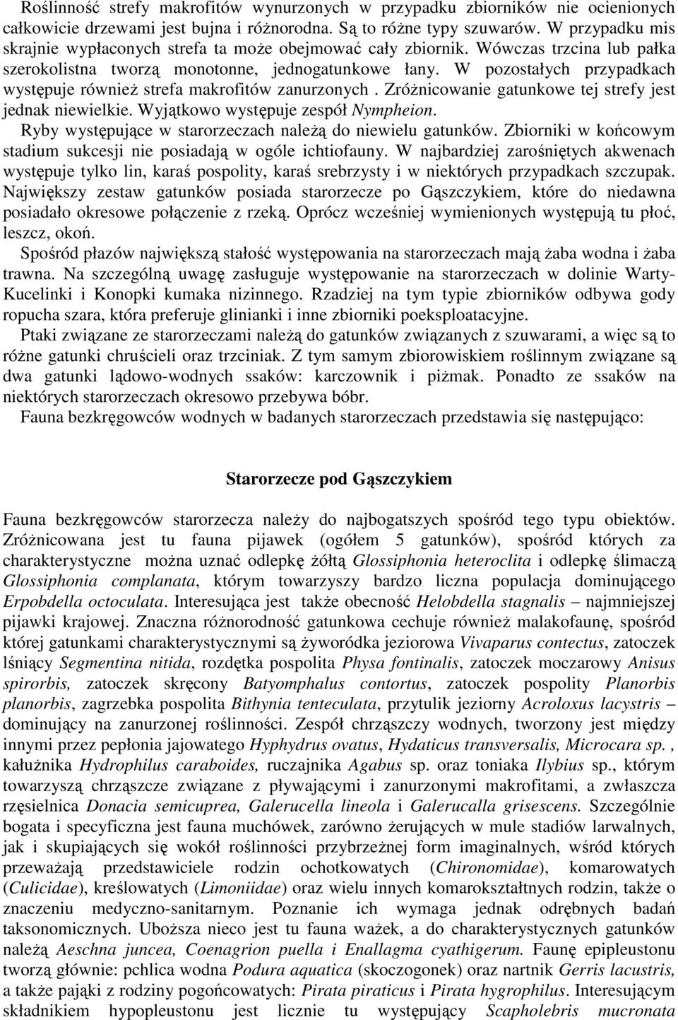 W pozostałych przypadkach występuje równieŝ strefa makrofitów zanurzonych. ZróŜnicowanie gatunkowe tej strefy jest jednak niewielkie. Wyjątkowo występuje zespół Nympheion.