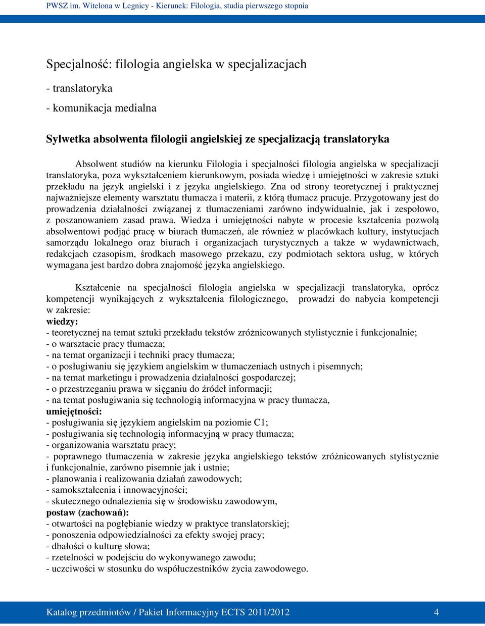 angielskiego. Zna od strony teoretycznej i praktycznej najważniejsze elementy warsztatu tłumacza i materii, z którą tłumacz pracuje.