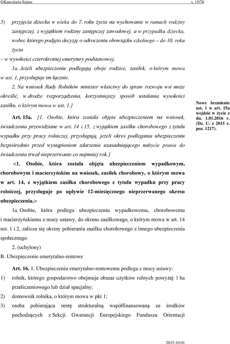 roku życia w wysokości czterokrotnej emerytury podstawowej. 1a. Jeżeli ubezpieczeniu podlegają oboje rodzice, zasiłek, o którym mowa w ust. 1, przysługuje im łącznie. 2.