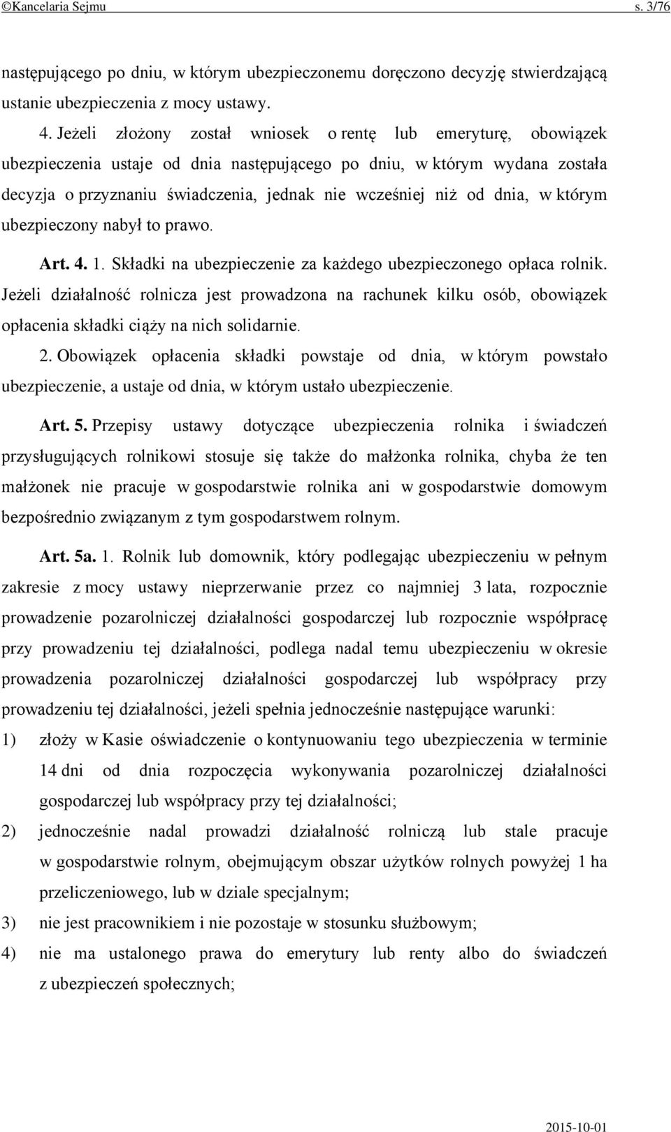 od dnia, w którym ubezpieczony nabył to prawo. Art. 4. 1. Składki na ubezpieczenie za każdego ubezpieczonego opłaca rolnik.