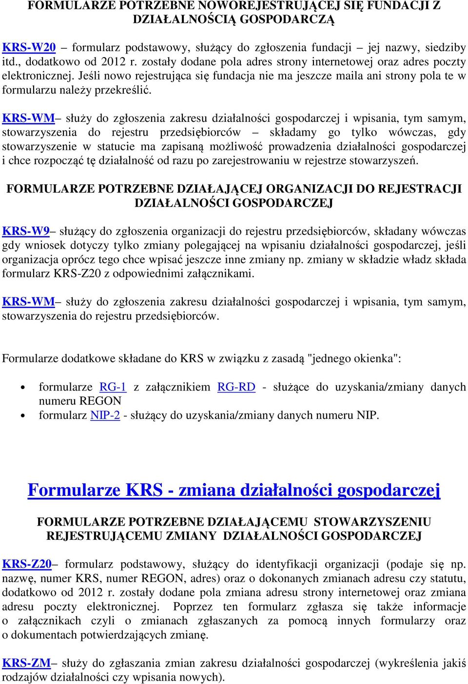 stowarzyszenia do rejestru przedsiębiorców składamy go tylko wówczas, gdy stowarzyszenie w statucie ma zapisaną możliwość prowadzenia działalności gospodarczej i chce rozpocząć tę działalność od razu