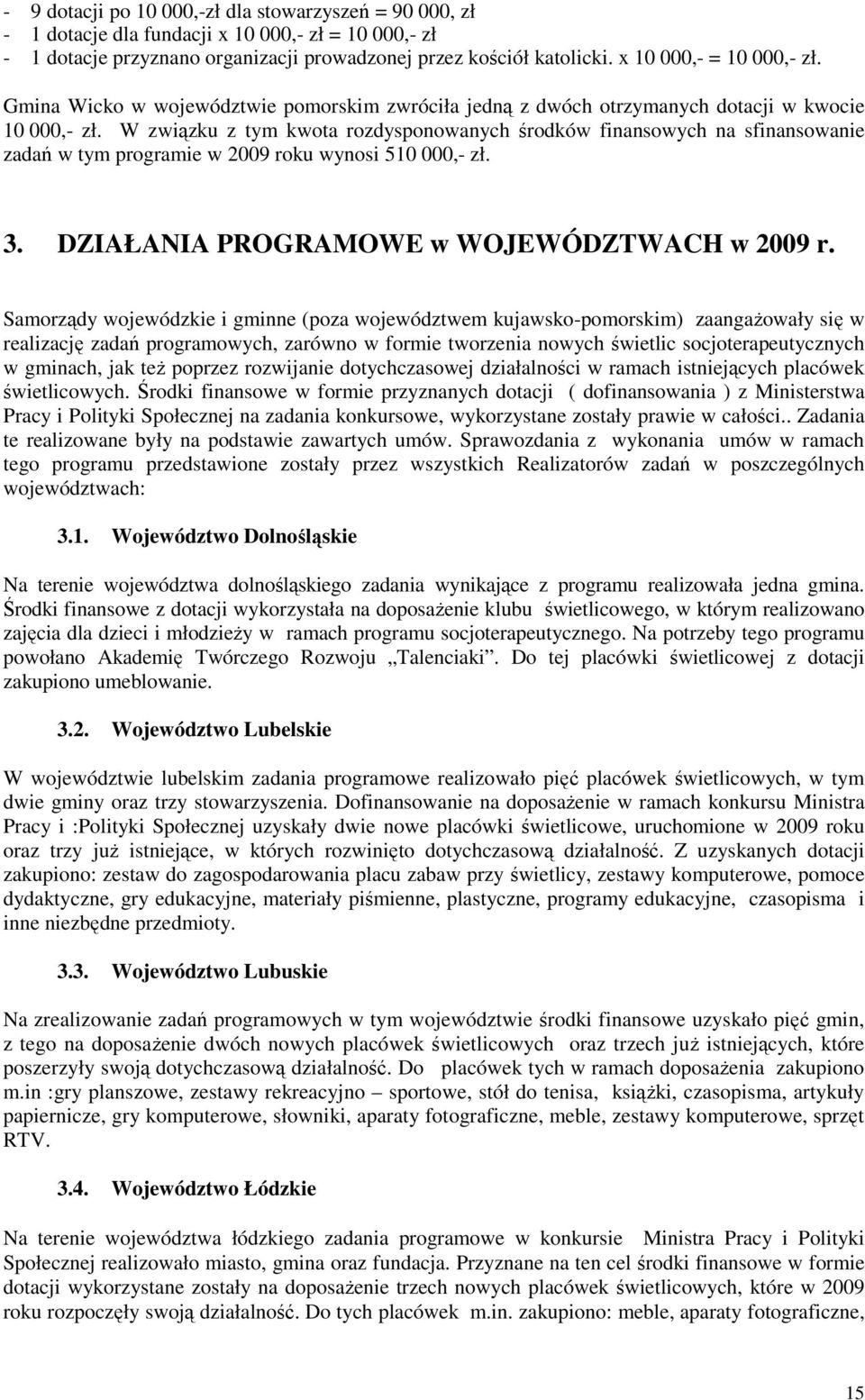 W związku z tym kwota rozdysponowanych środków finansowych na sfinansowanie zadań w tym programie w 2009 roku wynosi 510 000,- zł. 3. DZIAŁANIA PROGRAMOWE w WOJEWÓDZTWACH w 2009 r.