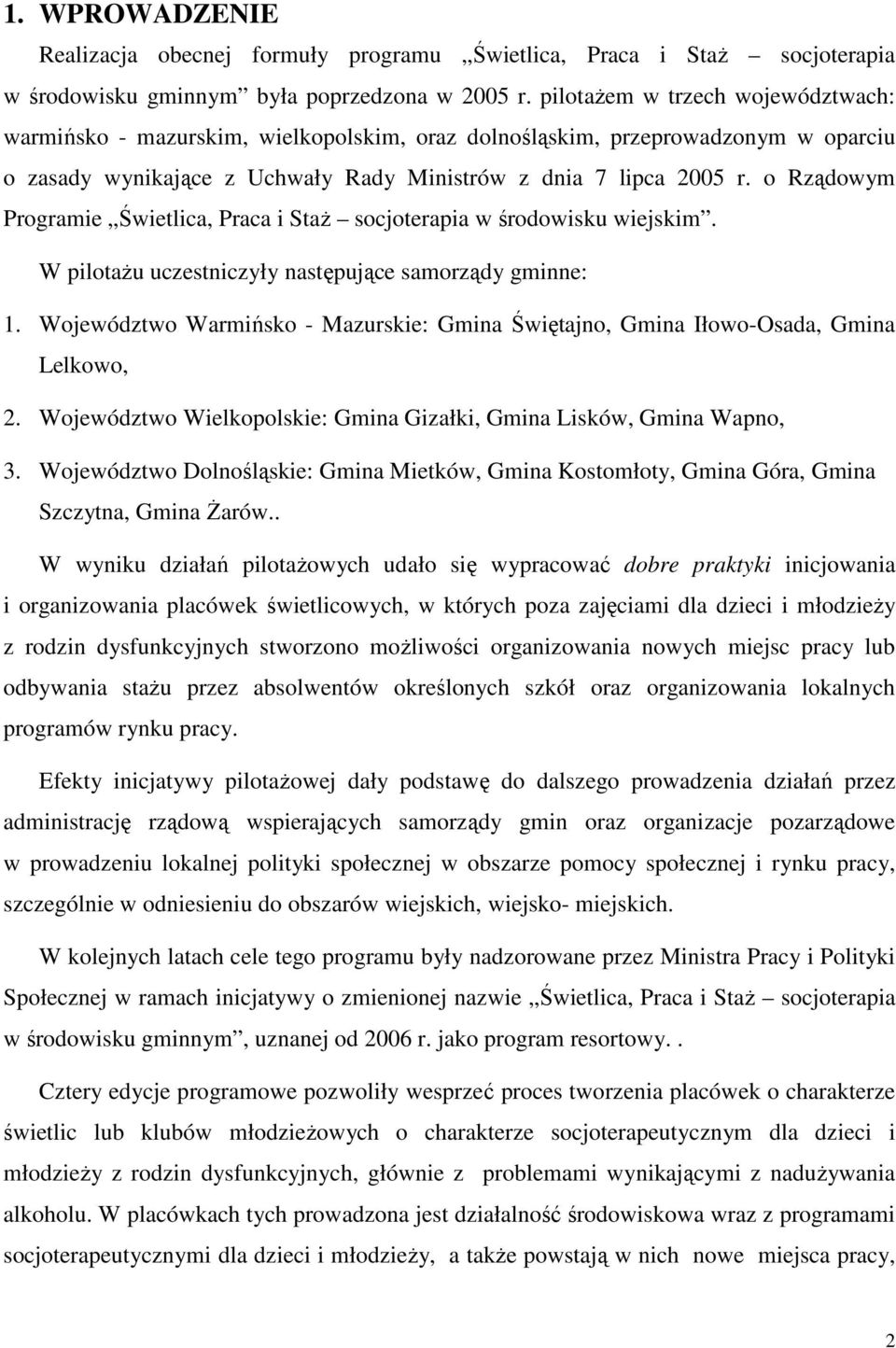 o Rządowym Programie Świetlica, Praca i StaŜ socjoterapia w środowisku wiejskim. W pilotaŝu uczestniczyły następujące samorządy gminne: 1.