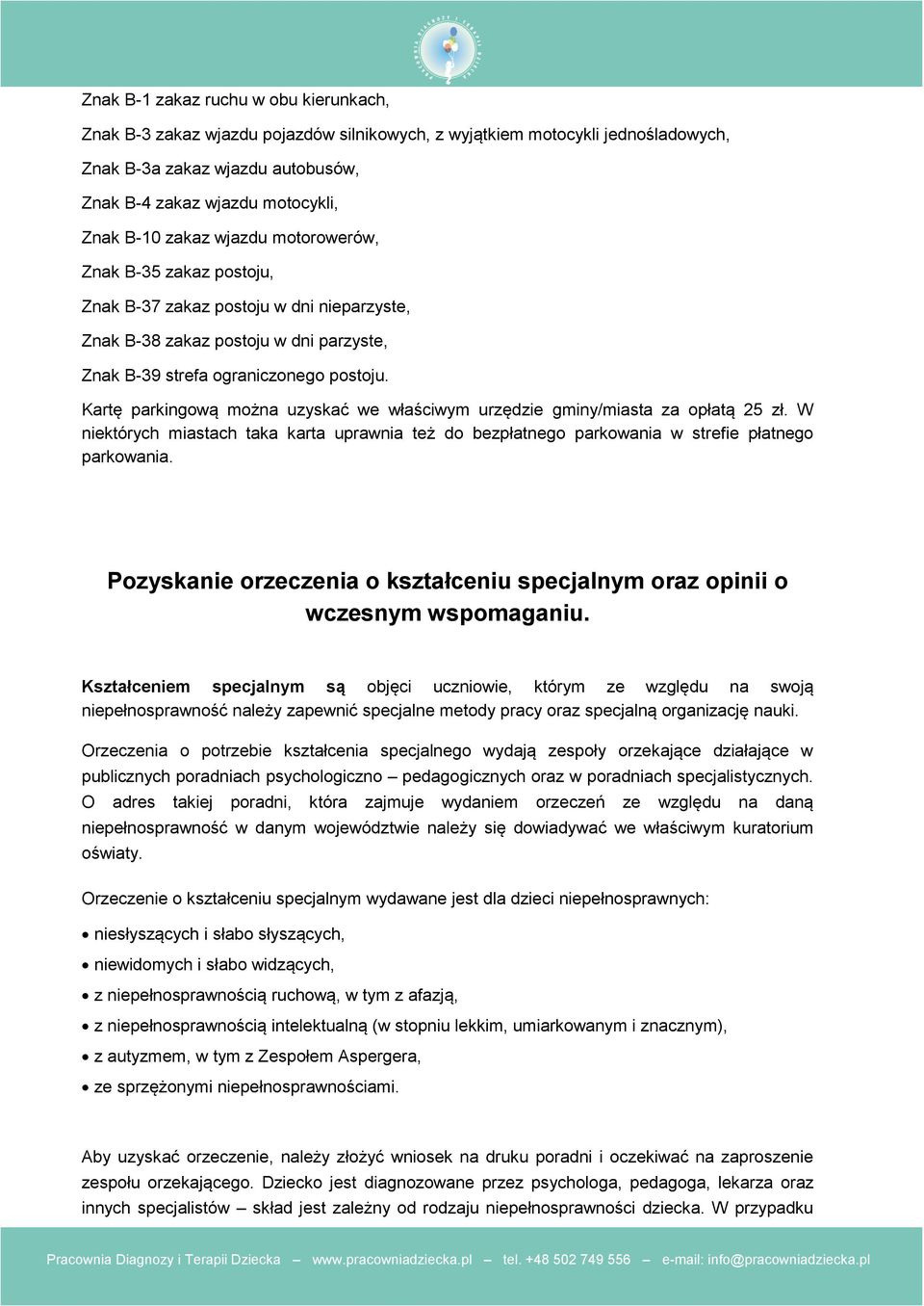 Kartę parkingową można uzyskać we właściwym urzędzie gminy/miasta za opłatą 25 zł. W niektórych miastach taka karta uprawnia też do bezpłatnego parkowania w strefie płatnego parkowania.