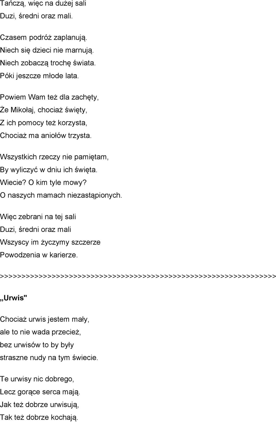 Wiecie? O kim tyle mowy? O naszych mamach niezastąpionych. Więc zebrani na tej sali Duzi, średni oraz mali Wszyscy im życzymy szczerze Powodzenia w karierze.