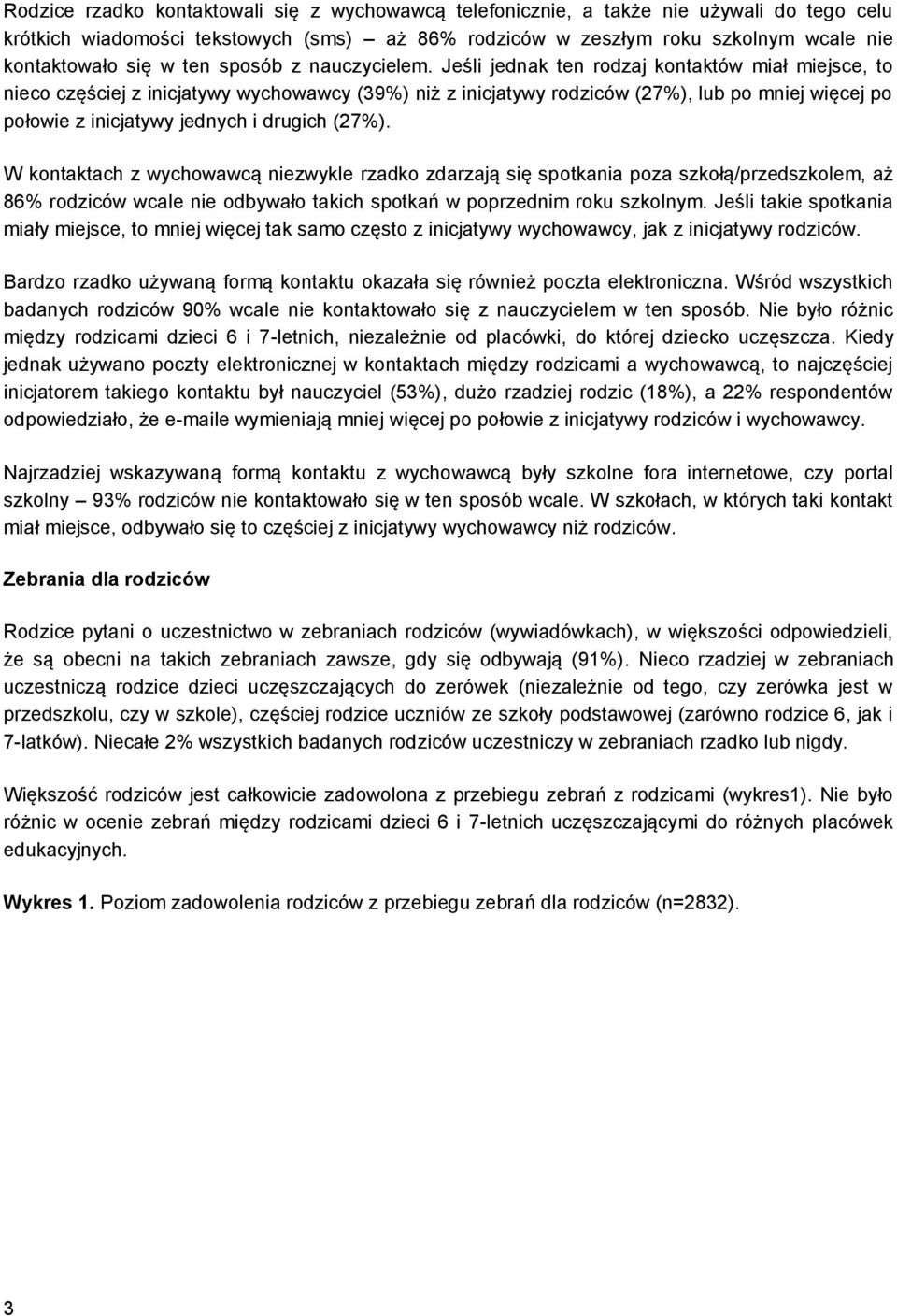 Jeśli jednak ten rodzaj kontaktów miał miejsce, to nieco częściej z inicjatywy wychowawcy (39%) niż z inicjatywy rodziców (27%), lub po mniej więcej po połowie z inicjatywy jednych i drugich (27%).