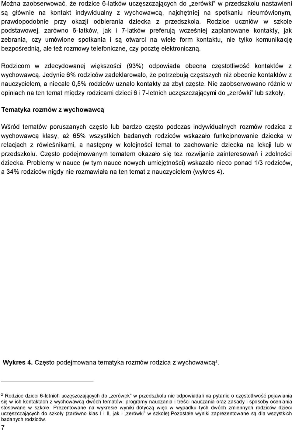 Rodzice uczniów w szkole podstawowej, zarówno 6-latków, jak i 7-latków preferują wcześniej zaplanowane kontakty, jak zebrania, czy umówione spotkania i są otwarci na wiele form kontaktu, nie tylko