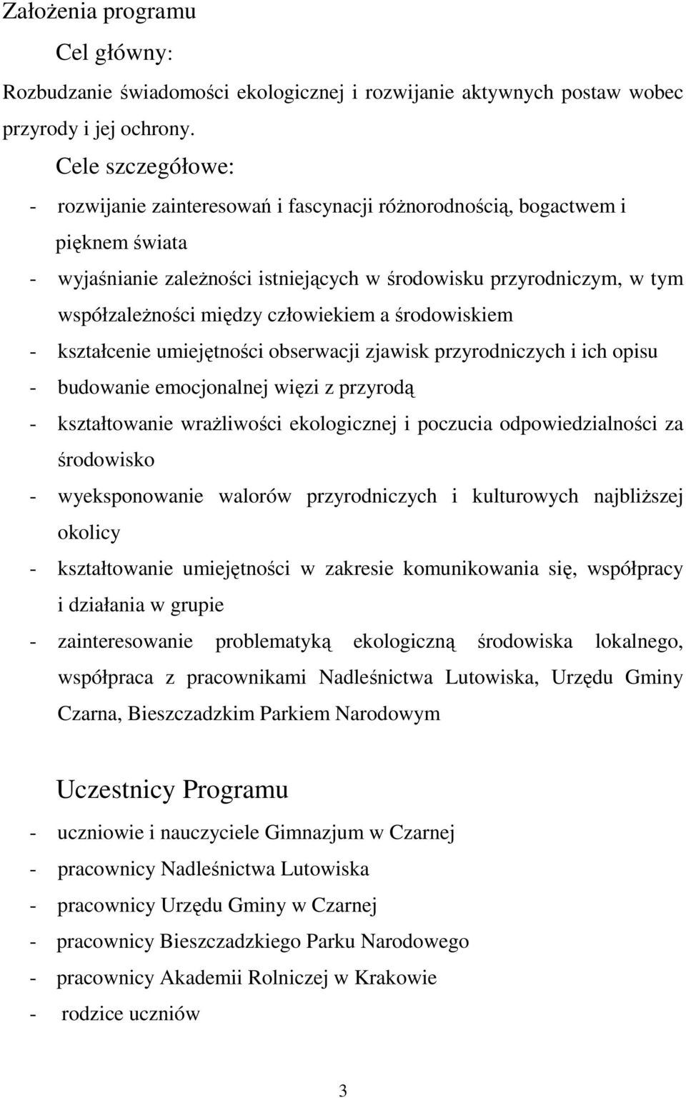 człowiekiem a środowiskiem - kształcenie umiejętności obserwacji zjawisk przyrodniczych i ich opisu - budowanie emocjonalnej więzi z przyrodą - kształtowanie wraŝliwości ekologicznej i poczucia