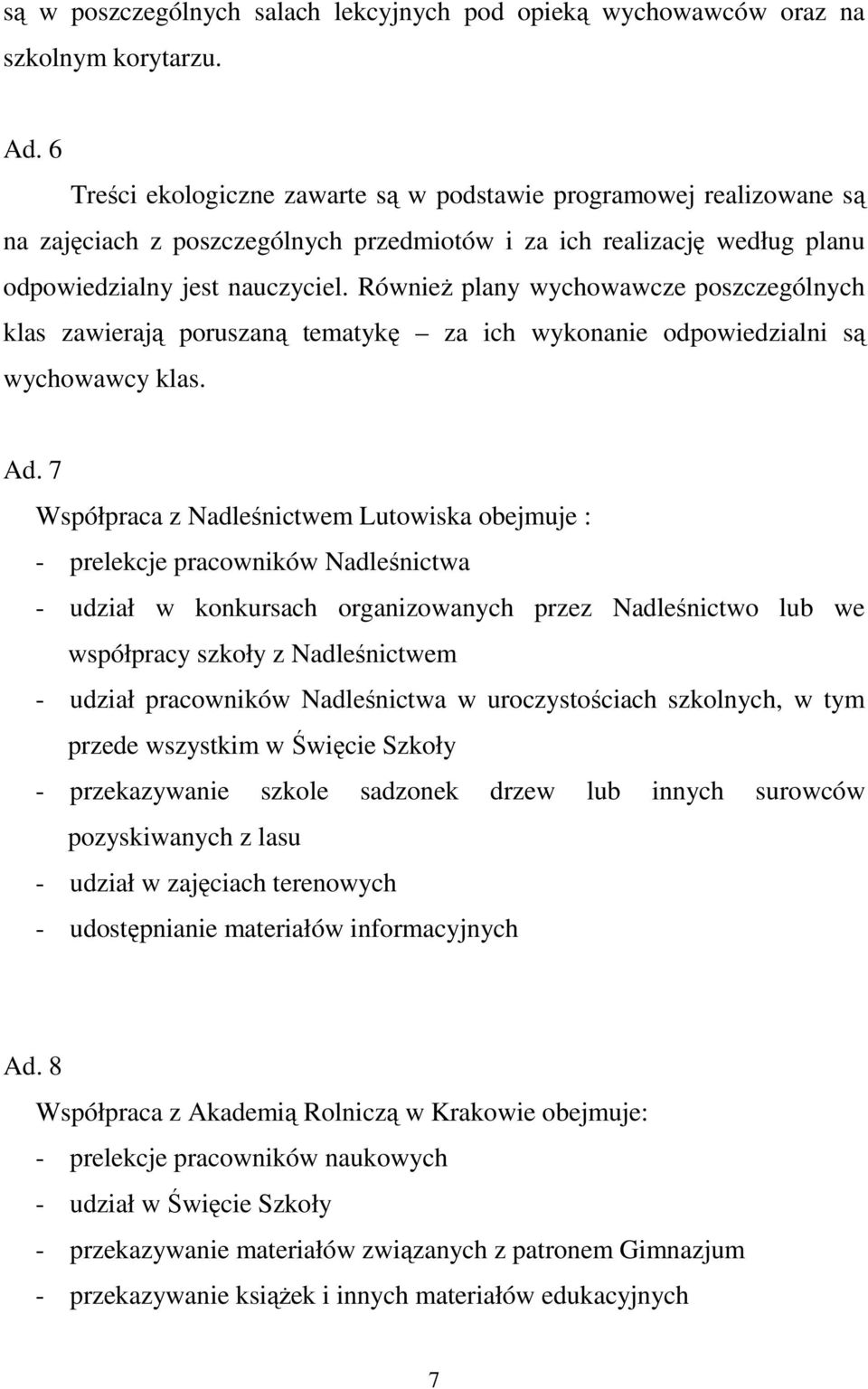 RównieŜ plany wychowawcze poszczególnych klas zawierają poruszaną tematykę za ich wykonanie odpowiedzialni są wychowawcy klas. Ad.