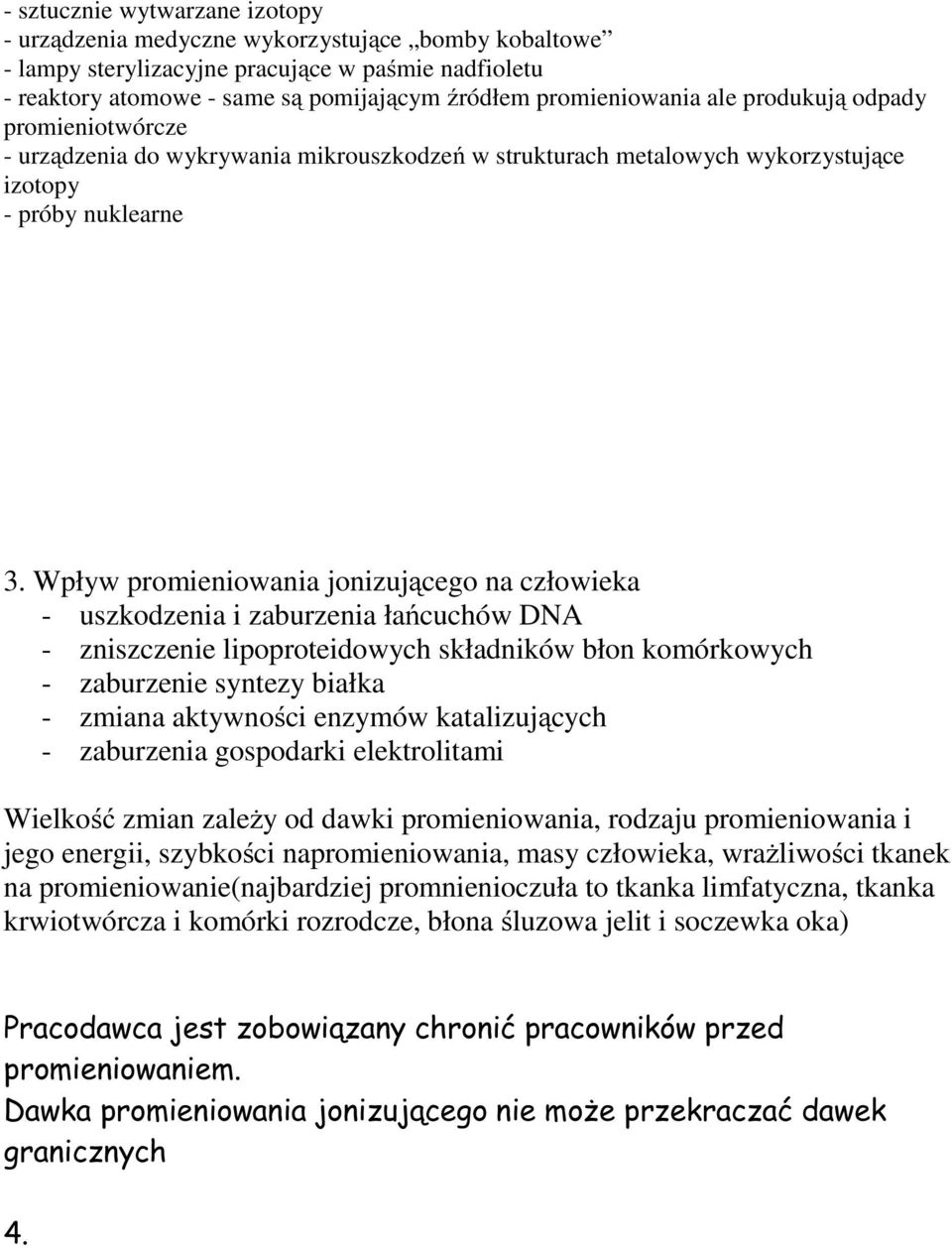 Wpływ promieniowania jonizującego na człowieka - uszkodzenia i zaburzenia łańcuchów DNA - zniszczenie lipoproteidowych składników błon komórkowych - zaburzenie syntezy białka - zmiana aktywności