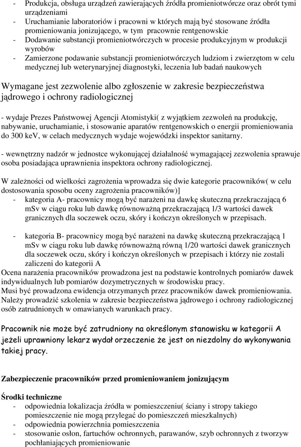 zwierzętom w celu medycznej lub weterynaryjnej diagnostyki, leczenia lub badań naukowych Wymagane jest zezwolenie albo zgłoszenie w zakresie bezpieczeństwa jądrowego i ochrony radiologicznej - wydaje