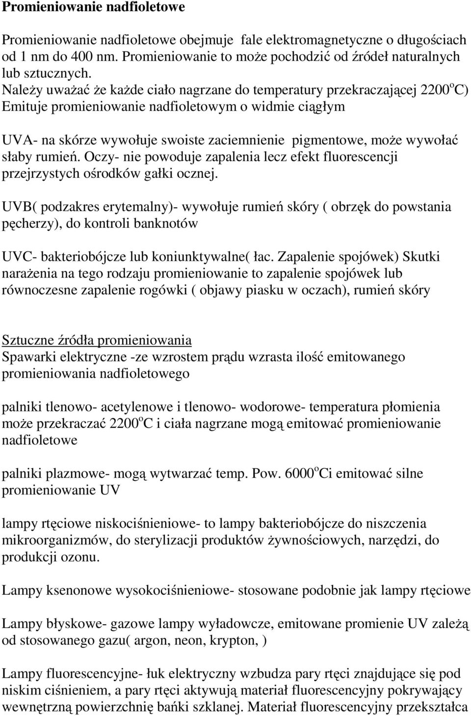 wywołać słaby rumień. Oczy- nie powoduje zapalenia lecz efekt fluorescencji przejrzystych ośrodków gałki ocznej.