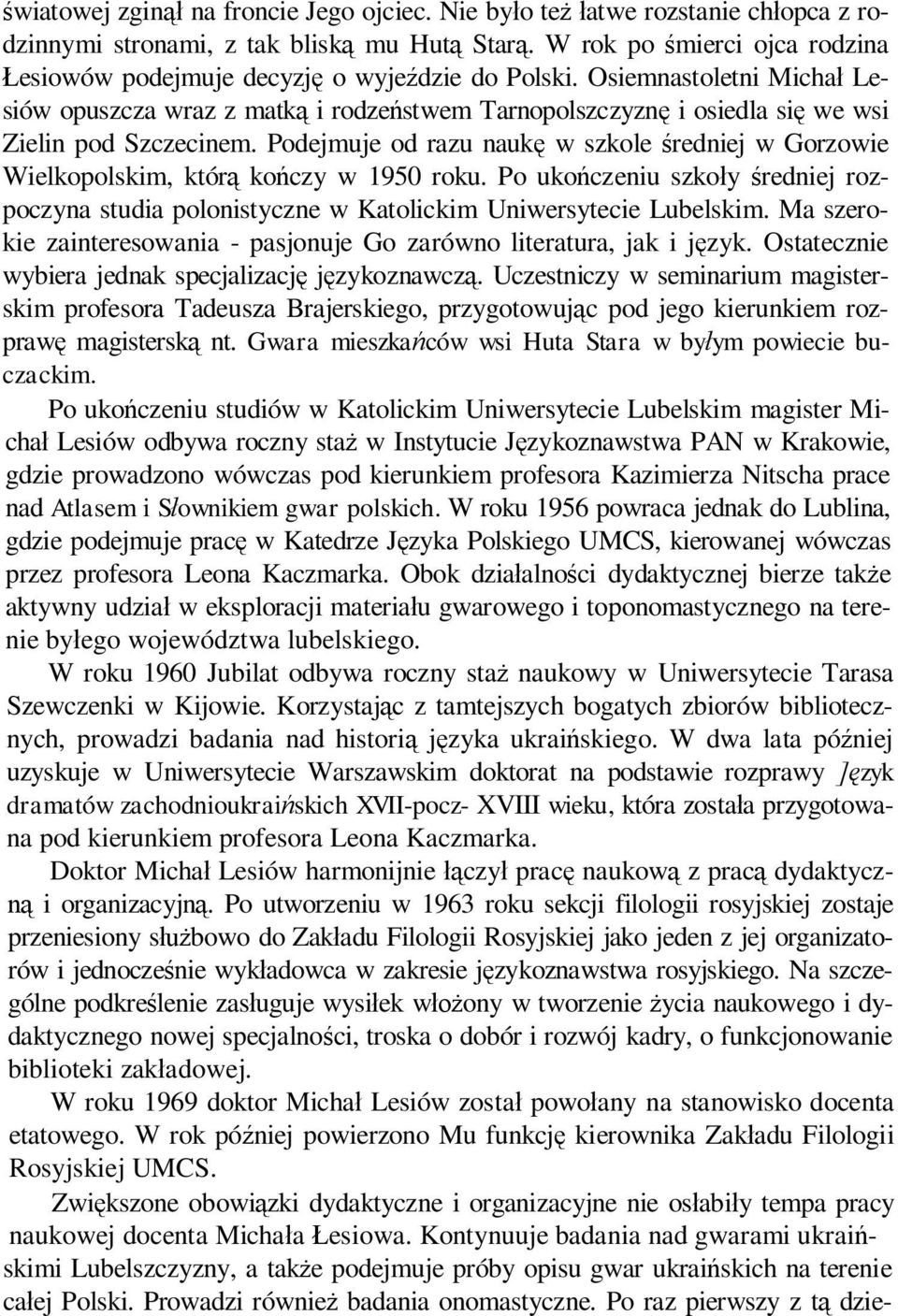 Osiemnastoletni Michał Lesiów opuszcza wraz z matką i rodzeństwem Tarnopolszczyznę i osiedla się we wsi Zielin pod Szczecinem.