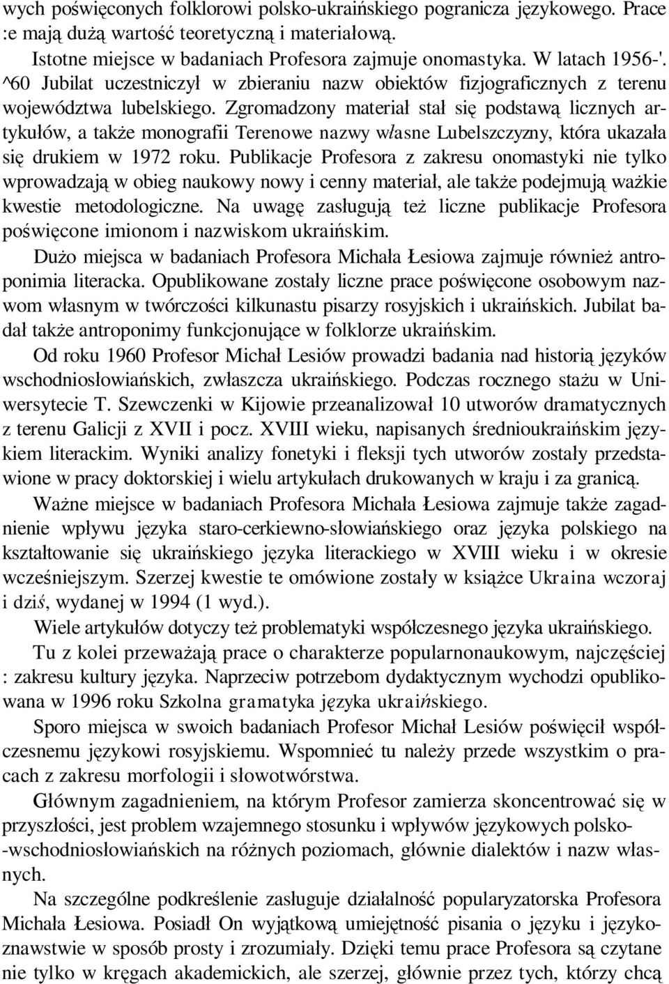 Zgromadzony materiał stał się podstawą licznych artykułów, a także monografii Terenowe nazwy własne Lubelszczyzny, która ukazała się drukiem w 1972 roku.