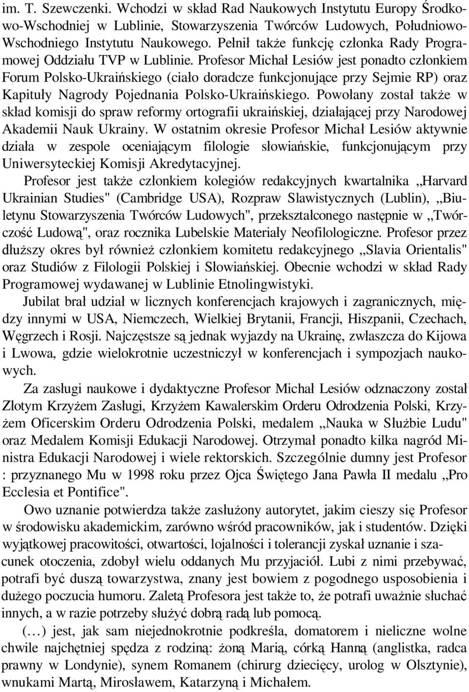Profesor Michał Lesiów jest ponadto członkiem Forum Polsko-Ukraińskiego (ciało doradcze funkcjonujące przy Sejmie RP) oraz Kapituły Nagrody Pojednania Polsko-Ukraińskiego.