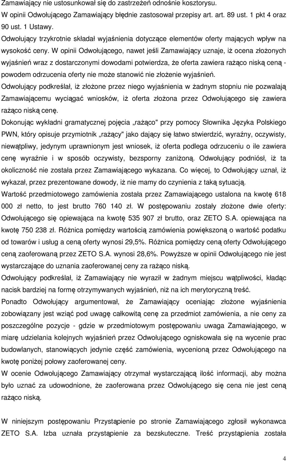 W opinii Odwołującego, nawet jeśli Zamawiający uznaje, iż ocena złożonych wyjaśnień wraz z dostarczonymi dowodami potwierdza, że oferta zawiera rażąco niską ceną - powodem odrzucenia oferty nie może