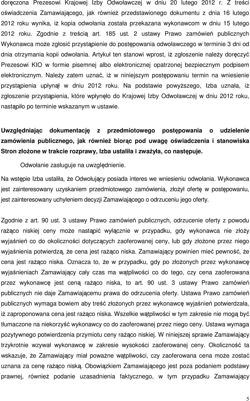 Zgodnie z treścią art. 185 ust. 2 ustawy Prawo zamówień publicznych Wykonawca może zgłosić przystąpienie do postępowania odwoławczego w terminie 3 dni od dnia otrzymania kopii odwołania.