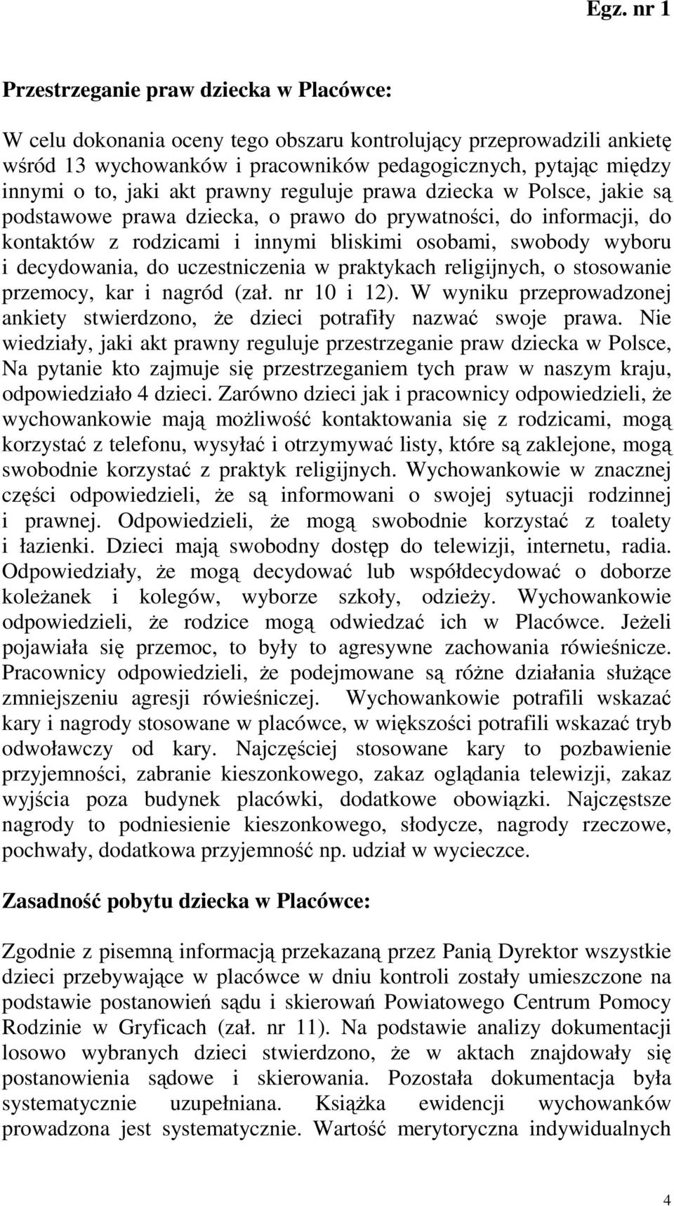 uczestniczenia w praktykach religijnych, o stosowanie przemocy, kar i nagród (zał. nr 10 i 12). W wyniku przeprowadzonej ankiety stwierdzono, Ŝe dzieci potrafiły nazwać swoje prawa.