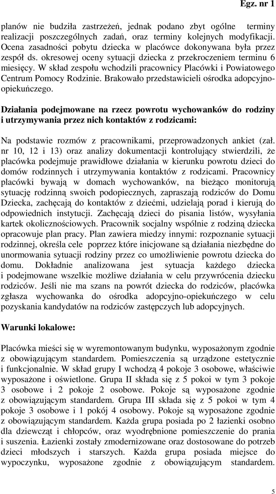W skład zespołu wchodzili pracownicy Placówki i Powiatowego Centrum Pomocy Rodzinie. Brakowało przedstawicieli ośrodka adopcyjnoopiekuńczego.