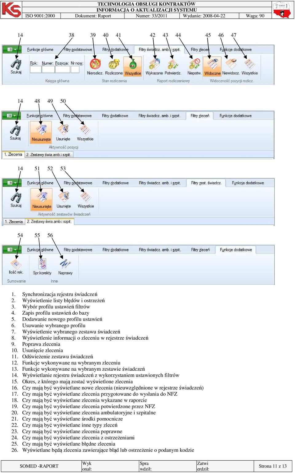 Usuwanie wybranego profilu 7. Wyświetlenie wybranego zestawu świadczeń 8. Wyświetlenie informacji o zleceniu w rejestrze świadczeń 9. Poprawa zlecenia 10. Usunięcie zlecenia 11.