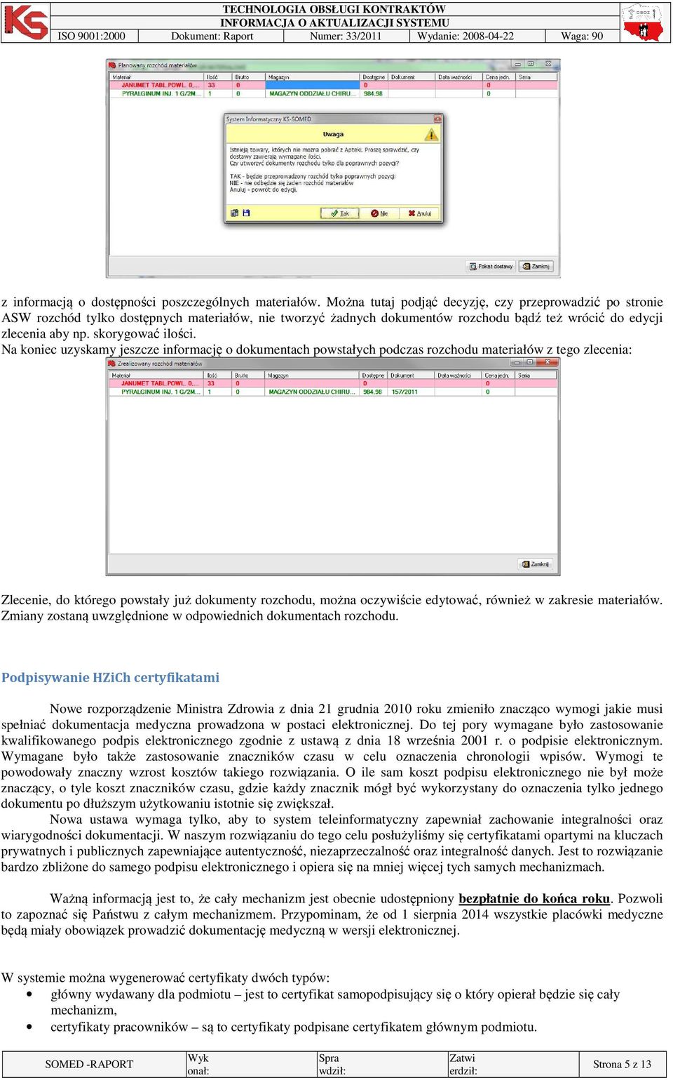 Na koniec uzyskamy jeszcze informację o dokumentach powstałych podczas rozchodu materiałów z tego zlecenia: Zlecenie, do którego powstały już dokumenty rozchodu, można oczywiście edytować, również w