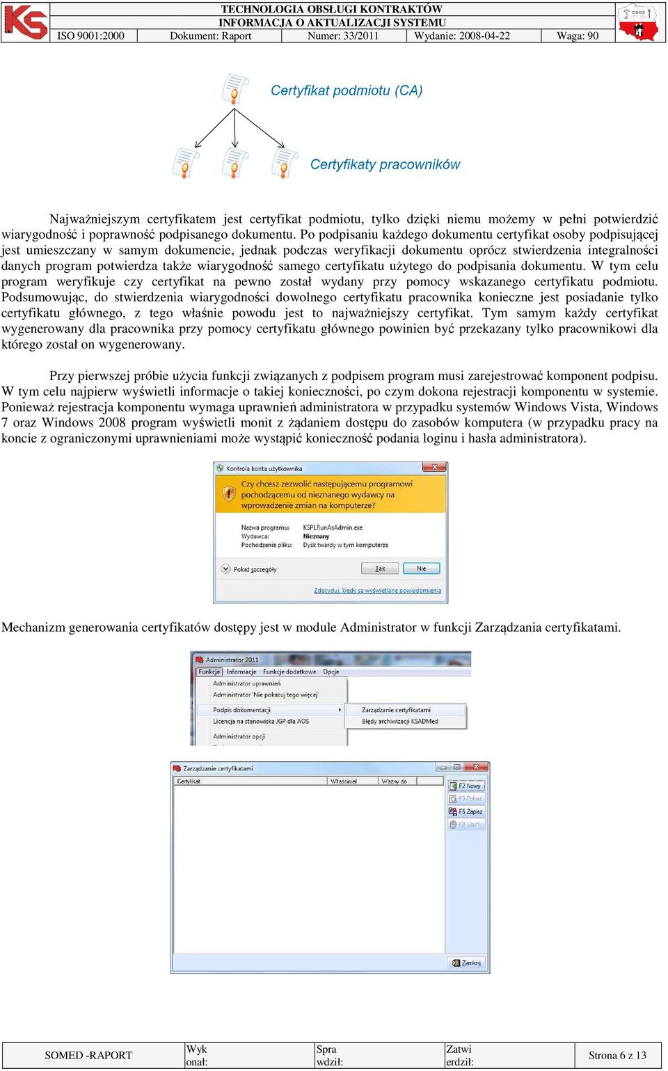 Po podpisaniu każdego dokumentu certyfikat osoby podpisującej jest umieszczany w samym dokumencie, jednak podczas weryfikacji dokumentu oprócz stwierdzenia integralności danych program potwierdza