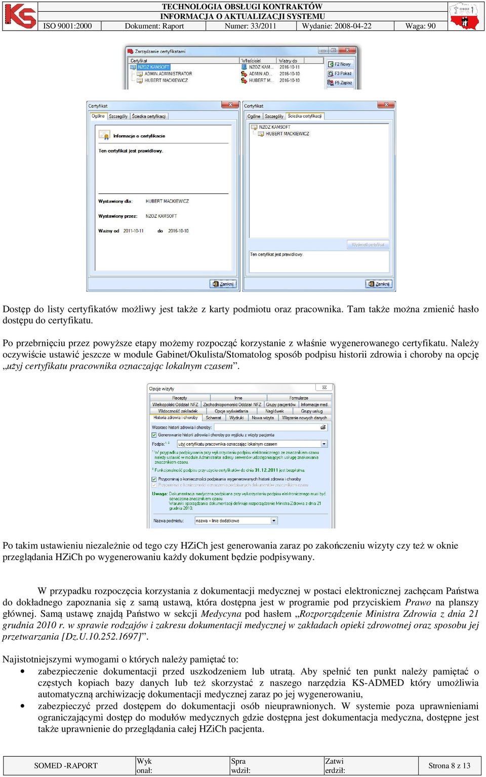 Należy oczywiście ustawić jeszcze w module Gabinet/Okulista/Stomatolog sposób podpisu historii zdrowia i choroby na opcję użyj certyfikatu pracownika oznaczając lokalnym czasem.