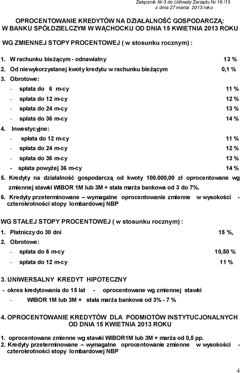 Obrotowe: - spłata do 6 m-cy 11 % - spłata do 12 m-cy 12 % - spłata do 24 m-cy 13 % - spłata do 36 m-cy 14 % 4.